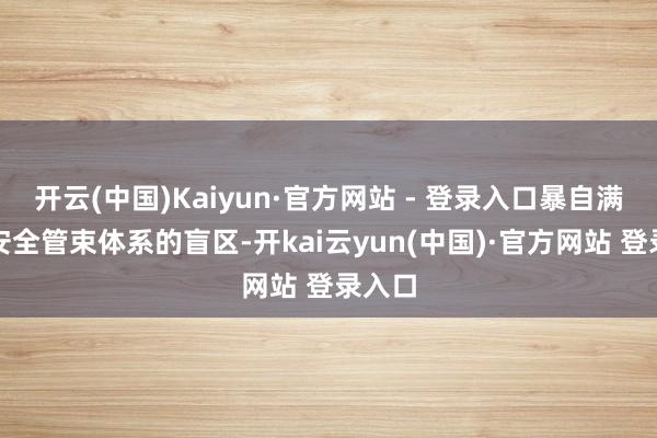 开云(中国)Kaiyun·官方网站 - 登录入口暴自满传统安全管束体系的盲区-开kai云yun(中国)·官方网站 登录入口