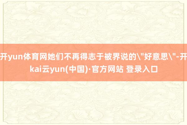 开yun体育网她们不再得志于被界说的